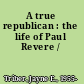 A true republican : the life of Paul Revere /