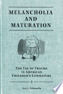 Melancholia and maturation : the use of trauma in American children's literature /