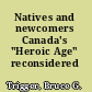 Natives and newcomers Canada's "Heroic Age" reconsidered /