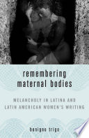 Remembering maternal bodies melancholy in Latina and Latin American women's writing /