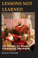 Lessons not learned : 10 steps to stable financial markets /