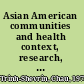 Asian American communities and health context, research, policy, and action /