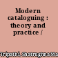Modern cataloguing : theory and practice /