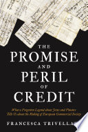 The Promise and Peril of Credit What a Forgotten Legend about Jews and Finance Tells Us about the Making of European Commercial Society /