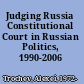 Judging Russia Constitutional Court in Russian Politics, 1990-2006 /