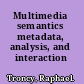 Multimedia semantics metadata, analysis, and interaction /