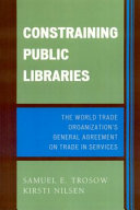 Constraining public libraries : the World Trade Organization's General Agreement on Trade in Services /