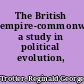 The British empire-commonwealth; a study in political evolution,