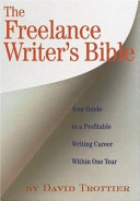 The freelance writer's bible : your guide to a profitable writing career within one year /