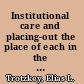 Institutional care and placing-out the place of each in the care of dependent children.