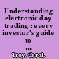 Understanding electronic day trading : every investor's guide to Wall Street's hottest phenomenon! /