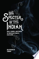 The specter of the Indian : race, gender, and ghosts in American seances, 1848-1890 /