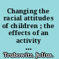 Changing the racial attitudes of children ; the effects of an activity group program in New York City schools.