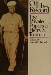 Off the record : the private papers of Harry S. Truman /