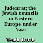 Judenrat; the Jewish councils in Eastern Europe under Nazi occupation.