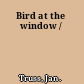 Bird at the window /