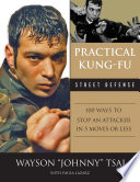 Practical kung fu street defense 100 ways to stop an attacker in five moves or less /