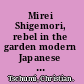 Mirei Shigemori, rebel in the garden modern Japanese landscape architecture /