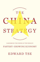 The China strategy : harnessing the power of the world's fastest-growing economy /