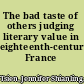 The bad taste of others judging literary value in eighteenth-century France /