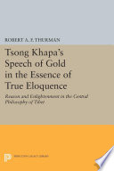 Tsong Khapa's speech of gold in the Essence of true eloquence : reason and enlightenment in the central philosophy of Tibet /