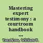 Mastering expert testimony : a courtroom handbook for mental health professionals /
