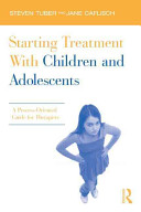 Starting treatment with children and adolescents : a process-oriented guide for therapists /