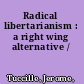 Radical libertarianism : a right wing alternative /