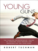 Young guns : the fearless entrepreneur's guide to chasing your dreams and breaking out on your own /