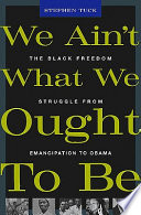 We ain't what we ought to be : the Black freedom struggle, from emancipation to Obama /