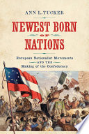 Newest Born of Nations European Nationalist Movements and the Making of the Confederacy /