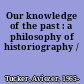 Our knowledge of the past : a philosophy of historiography /