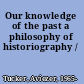 Our knowledge of the past a philosophy of historiography /