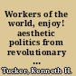 Workers of the world, enjoy! aesthetic politics from revolutionary syndicalism to the global justice movement /