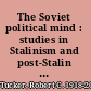 The Soviet political mind : studies in Stalinism and post-Stalin change /