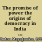 The promise of power the origins of democracy in India and autocracy in Pakistan /
