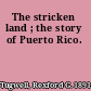 The stricken land ; the story of Puerto Rico.