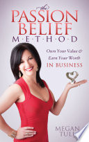 The passion belief method : own your value & earn your worth in business /