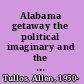 Alabama getaway the political imaginary and the Heart of Dixie /
