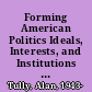 Forming American Politics Ideals, Interests, and Institutions in Colonial New York and Pennsylvania /