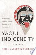 Yaqui indigeneity : epistemology, diaspora, and the construction of Yoeme identity /