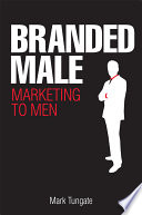 Branded male : marketing to men /