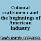 Colonial craftsmen : and the beginnings of American industry /