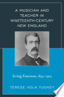A musician and teacher in nineteenth century New England : Irving Emerson, 1843-1903 /