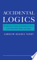 Accidental logics the dynamics of change in the health care arena in the United States, Britain, and Canada /