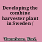 Developing the combine harvester plant in Sweden /