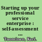Starting up your professional service enterprise : self-assessment work book : 31 probing questions and contrasting pairs of examples : what separates the successful from the average? /