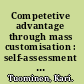 Competetive advantage through mass customisation : self-assessment work book : 39 probing questions and contrasting pairs of examples : what separates the successful from the average? /