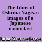 The films of Oshima Nagisa : images of a Japanese iconoclast /