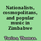 Nationalists, cosmopolitans, and popular music in Zimbabwe /